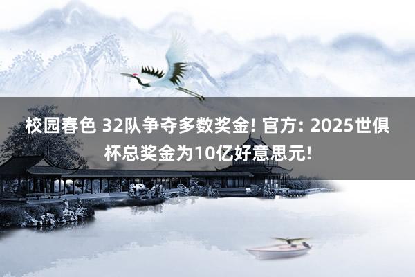 校园春色 32队争夺多数奖金! 官方: 2025世俱杯总奖金为10亿好意思元!